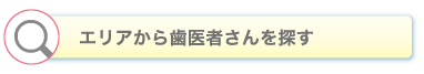 エリアから歯医者さんを探す